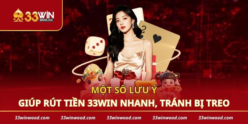 Một số lưu ý giúp rút tiền 33win nhanh, tránh bị treo