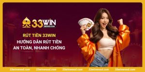 Rút Tiền 33win - Hướng Dẫn Rút Tiền An Toàn, Nhanh Chóng